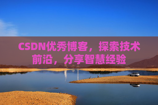 CSDN优秀博客,探索技术前沿,分享智慧经验